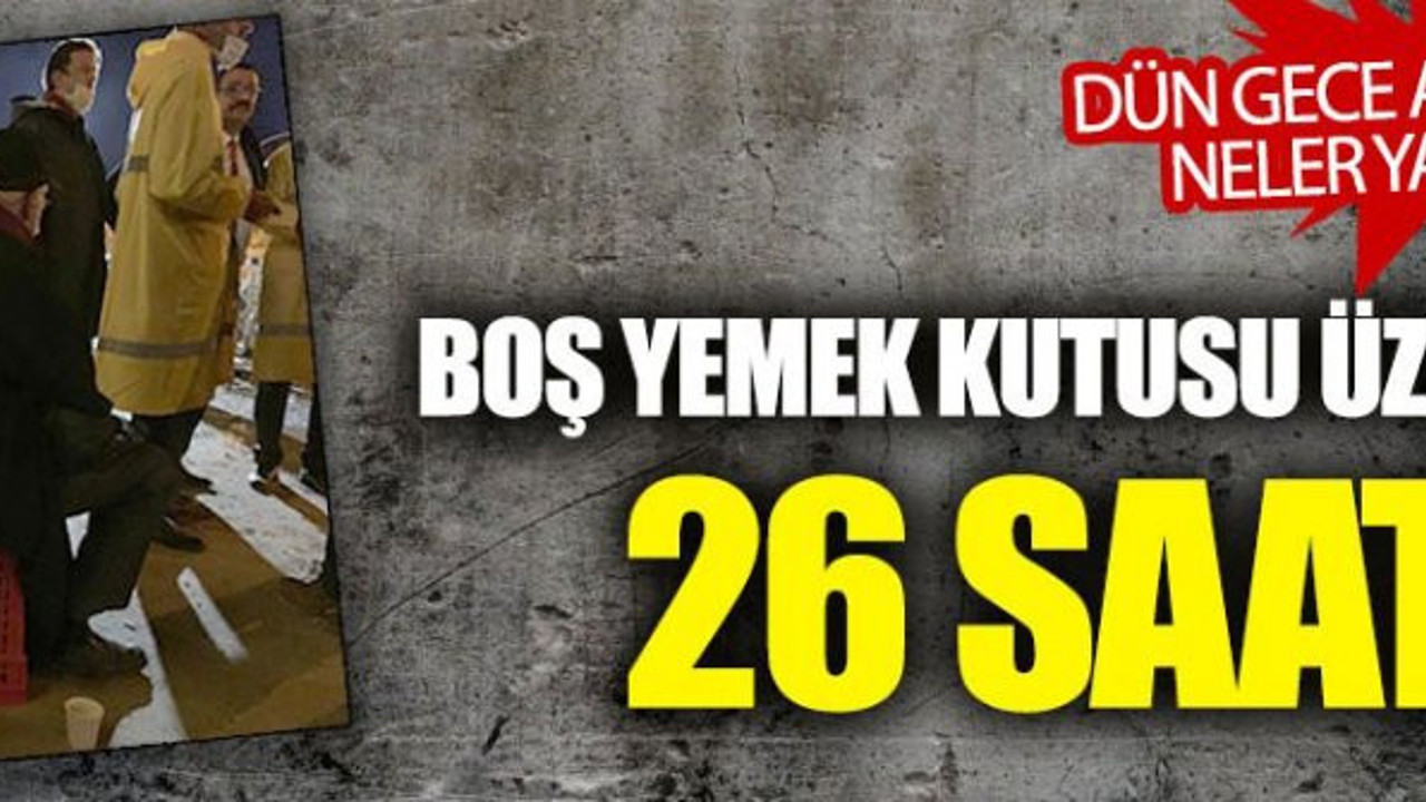 Dün gece Ankara’da neler yaşandı? Boş yemek kutusu üzerinde 26 saat!