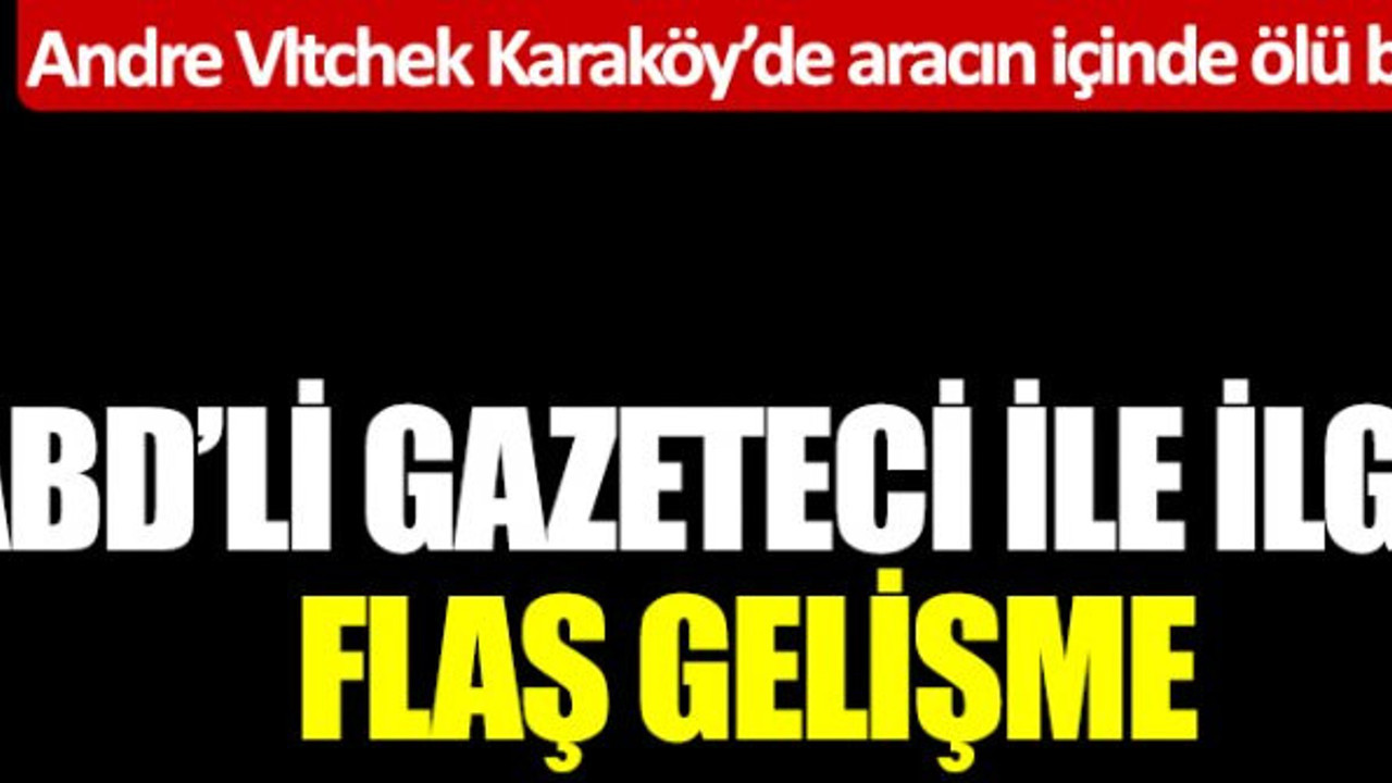 Andre Vltchek Karaköy'de aracın içinde ölü bulunmuştu! ABD'li gazeteci ile ilgili flaş gelişme! Görüntüleri ortaya çıktı