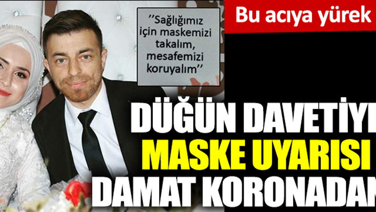 Bu acıya yürek dayanmaz. Düğün davetiyesinde 'maske' uyarısı yapan damat, koronadan öldü
