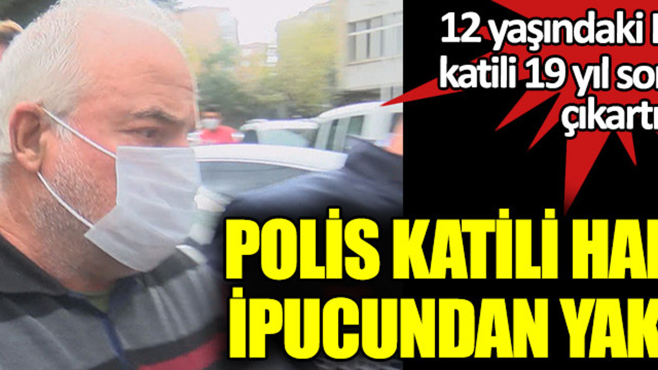 İstanbul’da vahşice öldürülmüştü. 12 yaşındaki Hande Çinkitaş’ın katili 19 yıl sonra yakalandı