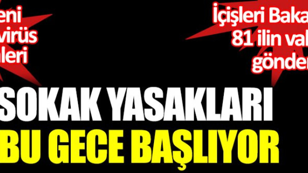 Sokak yasakları bu gece başlıyor. İçişleri Bakanlığınca 81 ilin valiliğine gönderildi. İşte yeni korona virüs önlemleri