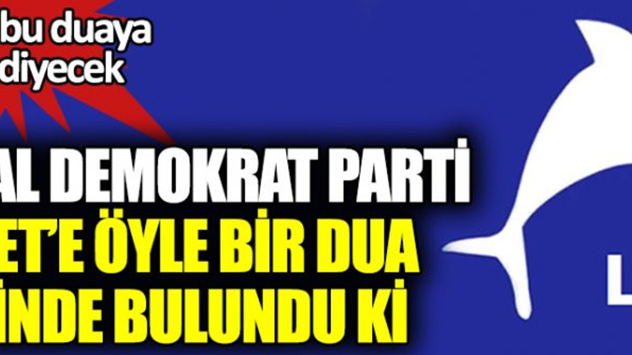 Liberal Demokrat Parti Diyanet’e bir dua başvurusunda bulundu ki. Herkes bu duaya amin diyecek