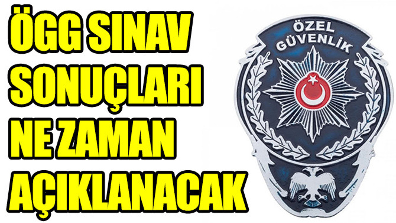 Özel Güvenlik Görevlisi sınav sonuçları ne zaman açıklanacak?