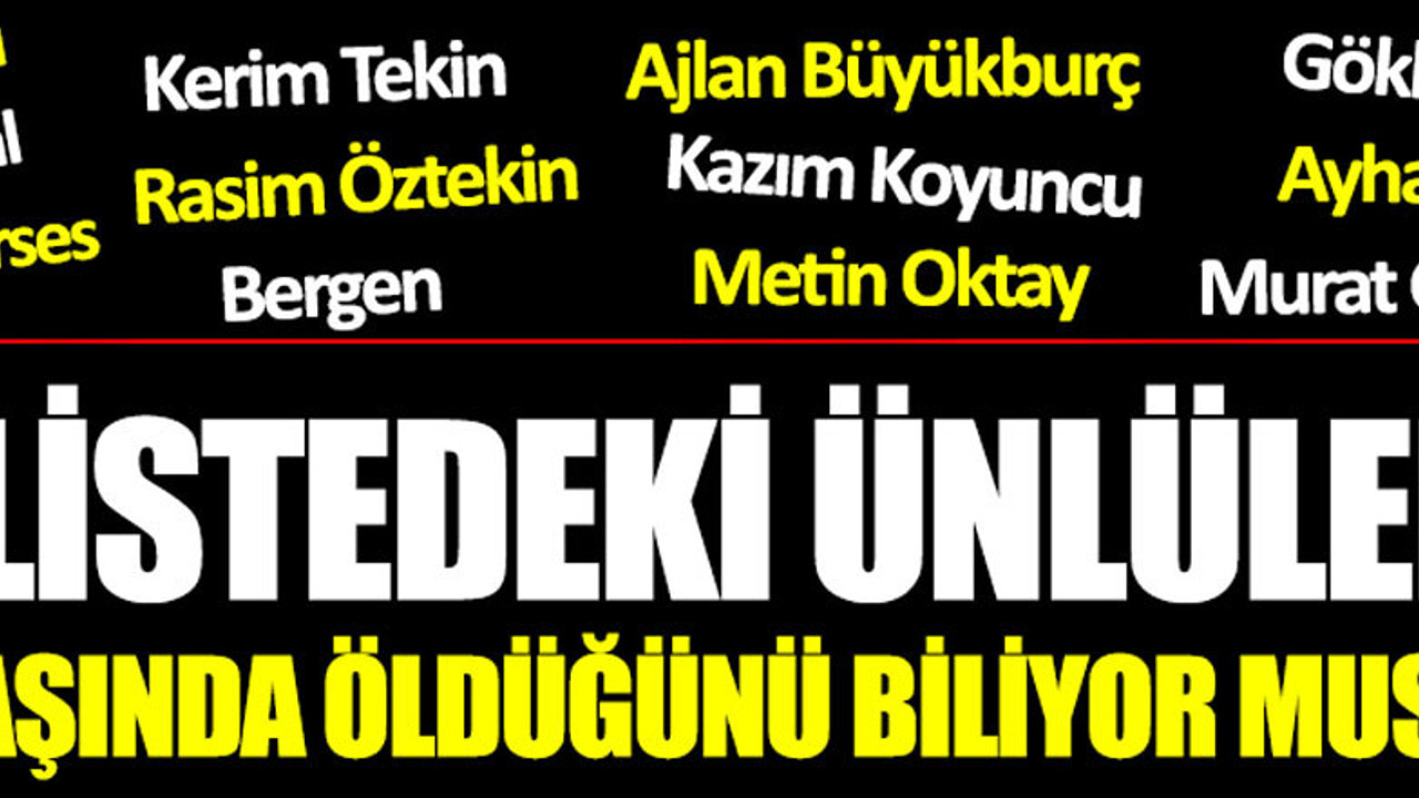 Bu listedeki ünlülerin kaç yaşında öldüğünü biliyor musunuz