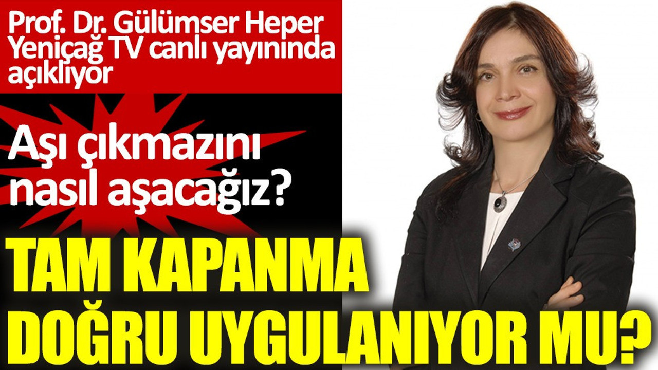 Tam kapanma doğru uygulanıyor mu? Aşı çıkmazını nasıl aşacağız? Prof. Dr. Gülümser Heper Yeniçağ TV’de açıklıyor!