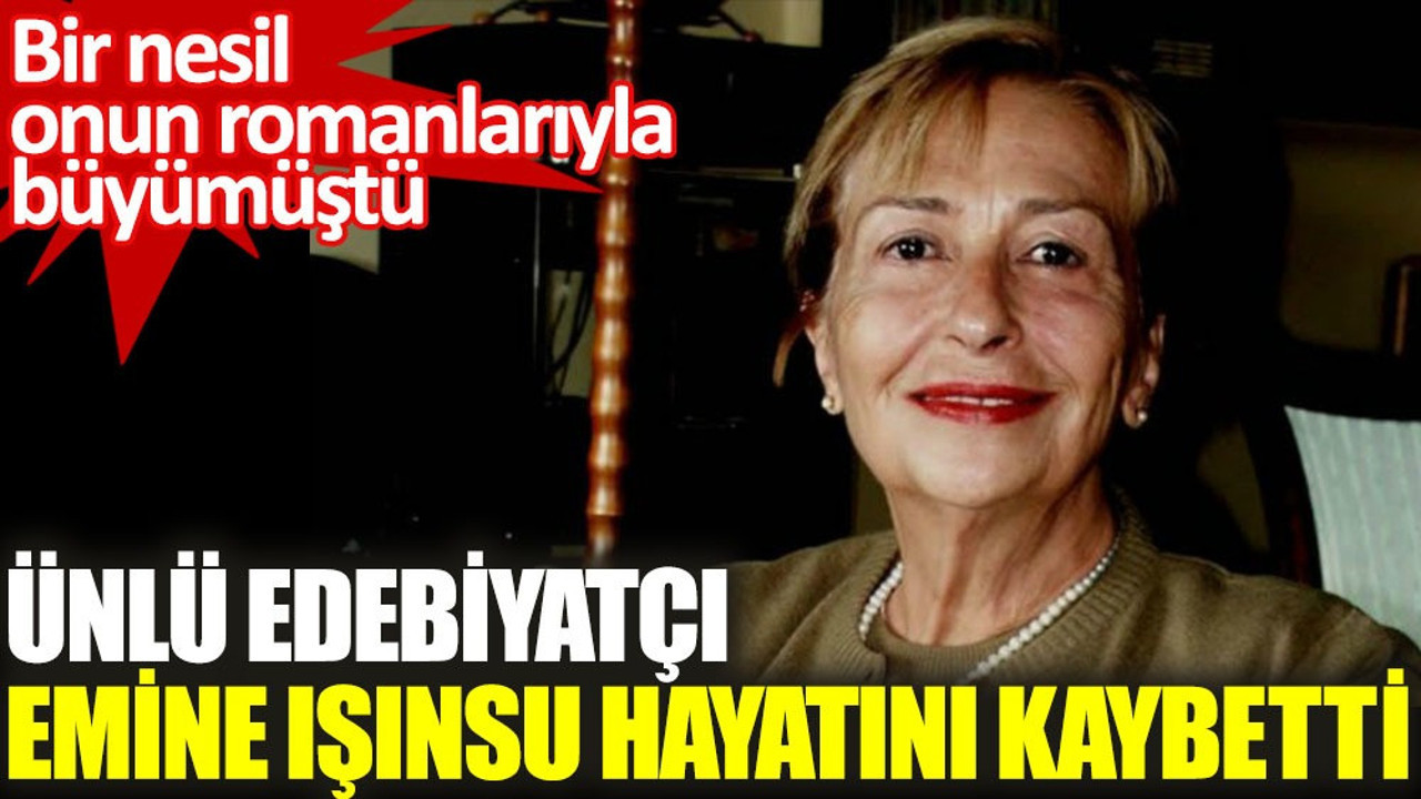 Ünlü edebiyatçı Emine Işınsu hayatını kaybetti