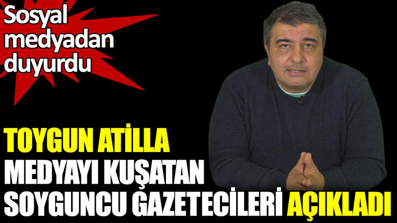 Sosyal medyadan duyurdu. Toygun Atilla medyayı kuşatan soyguncu gazetecileri açıkladı
