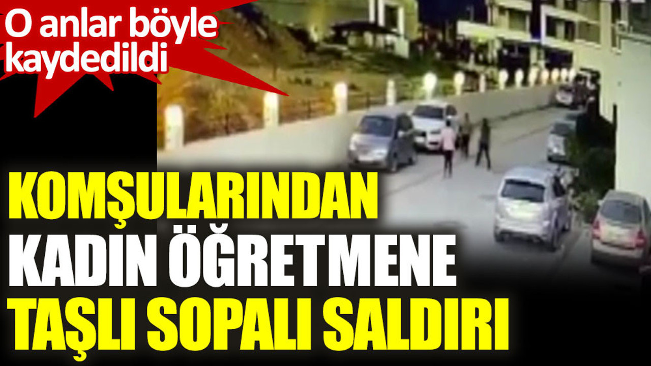 Komşularından kadın öğretmene taşlı sopalı saldırı