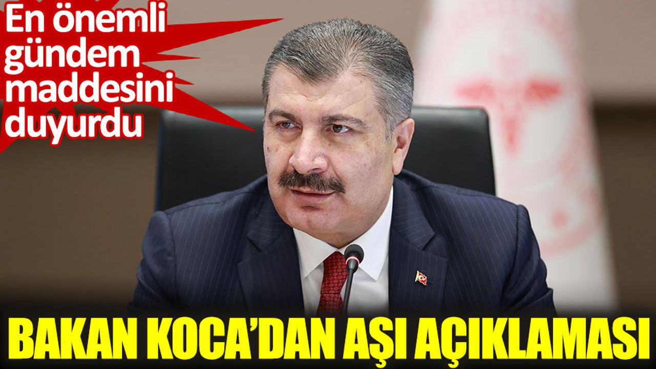 En önemli gündem maddesini duyurdu. Bakan Koca’dan aşı açıklaması
