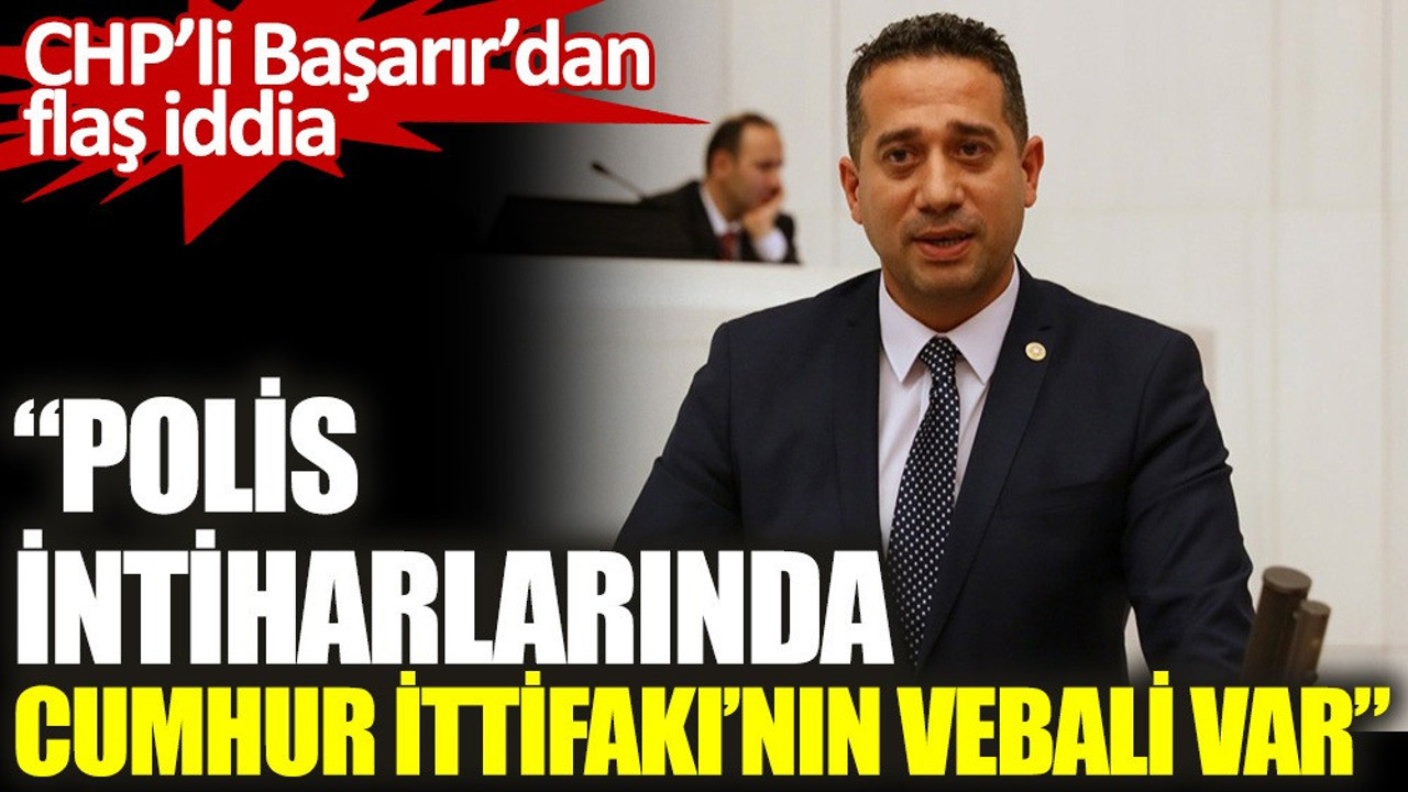 CHP'li Başarır'dan flaş iddia ''İntiharların Her Birinde Cumhur İttifakı’nın Vebali Var''