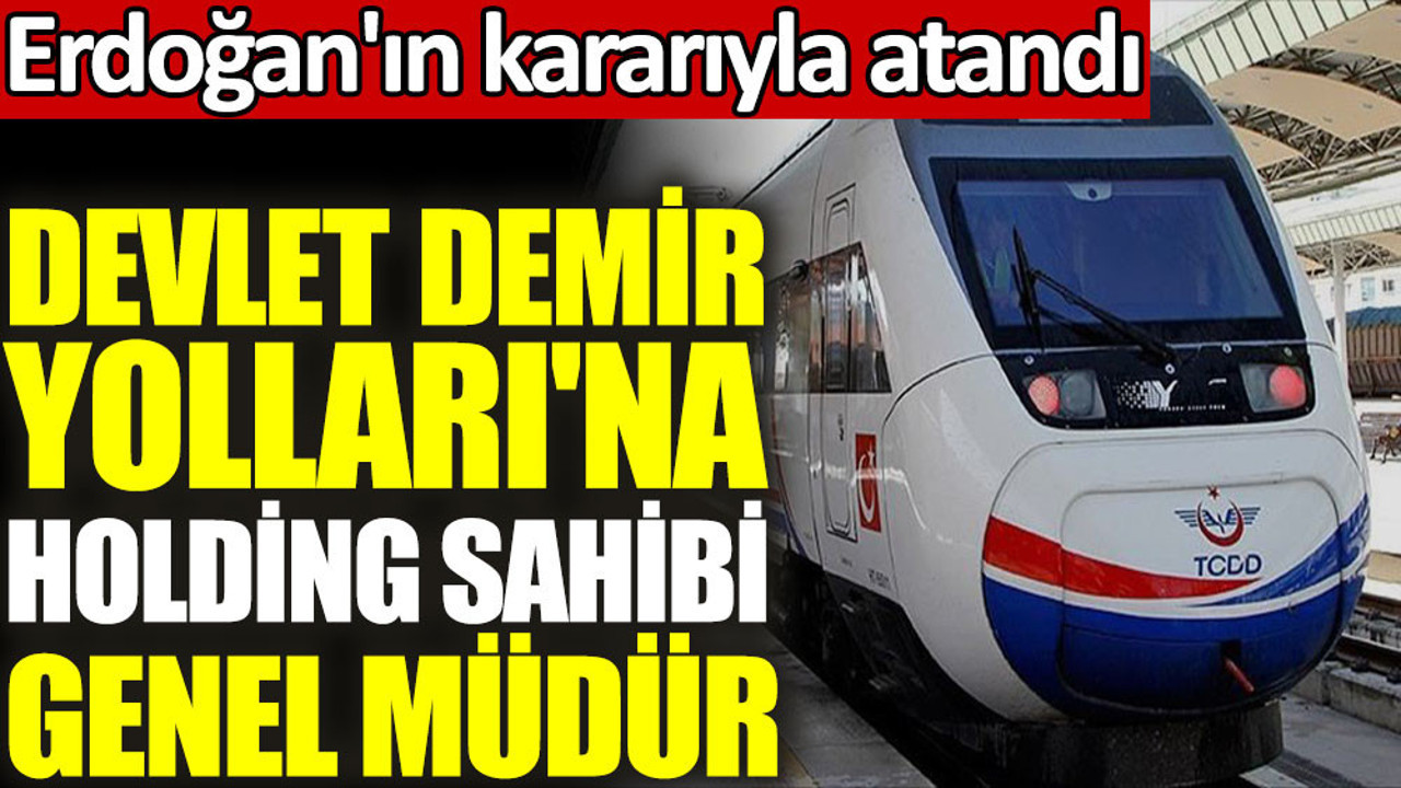 Devlet Demir Yolları'na holding sahibi genel müdür