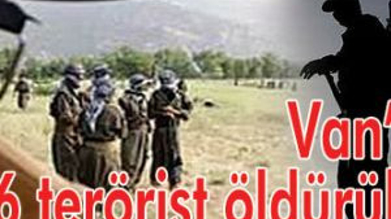 Van'da 6 terörist öldürüldü