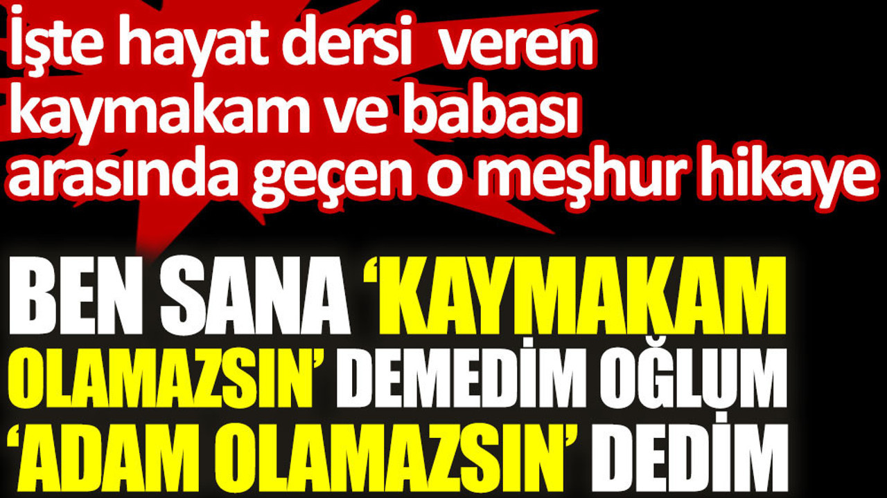 Ben sana kaymakam olamazsın demedim adam olmazsın dedim. Hayat dersi veren hikaye