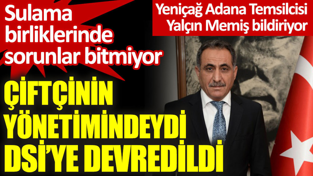 Adana'da çiftçinin yönetiminde olan sulama birlikleri DSİ'ye devredildi