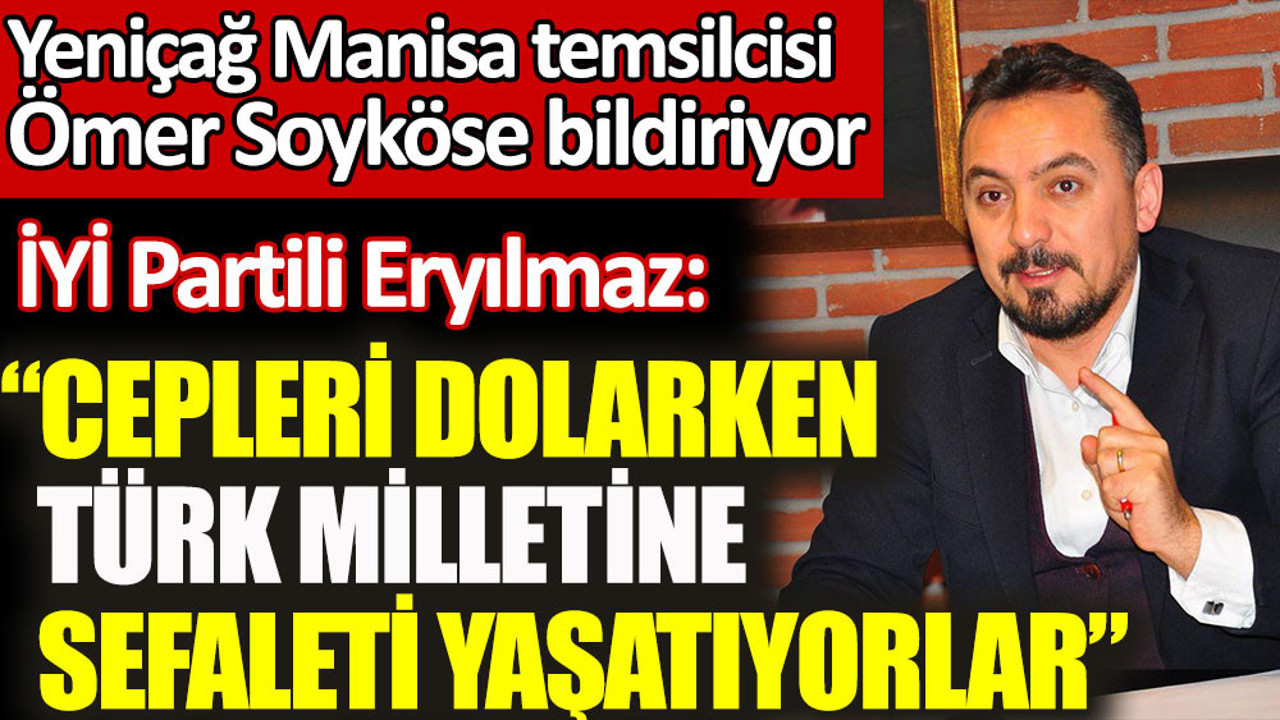 İYİ Partili Eryılmaz: Cepleri dolarken Türk milletine sefaleti yaşatıyorlar
