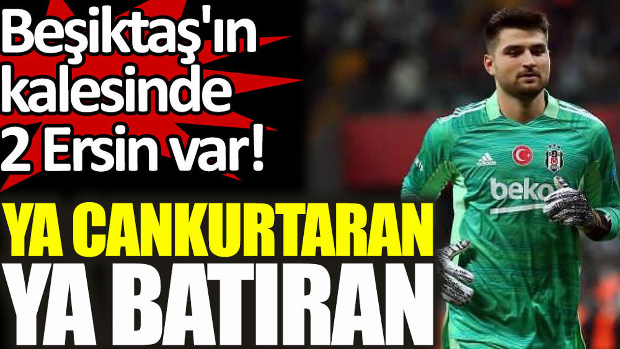 Beşiktaş'ın kalesinde 2 Ersin var! Ya cankurtaran, ya batıran!