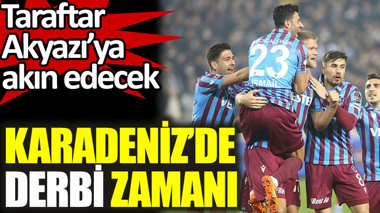 Karadeniz'de derbi zamanı! Taraftar Akyazı'ya akın edecek