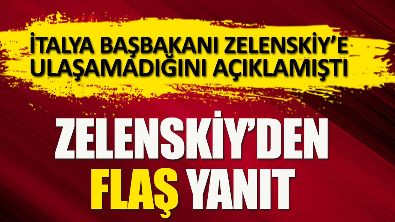 İtalya Başbakanı, Ukrayna Devlet Başkanı Zelenskiy'e ulaşamadığını söyledi. Zelenskiy'den jet yanıt geldi