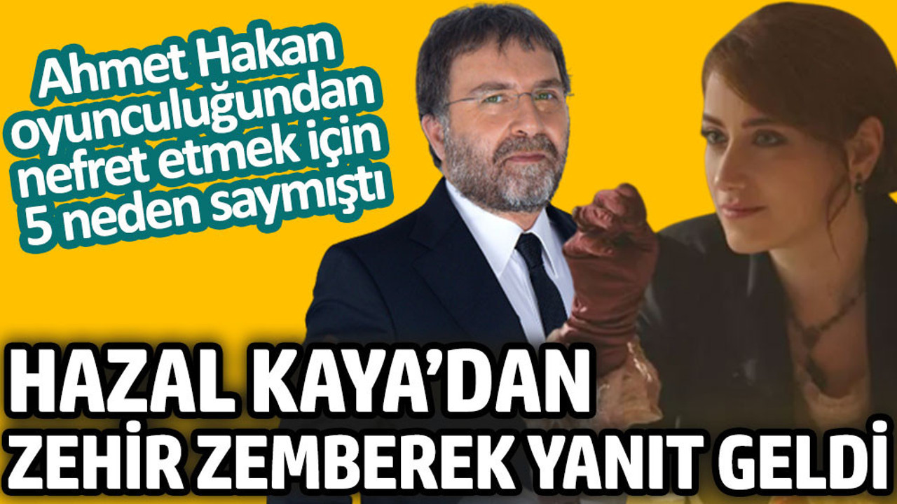 Ahmet Hakan oyunculuğundan nefret etmek için 5 neden saymıştı. Hazal Kaya'dan zehir zemberek yanıt geldi