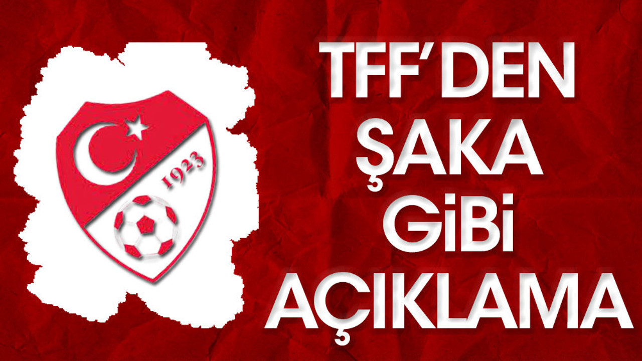 TFF'den trajikomik açıklama!