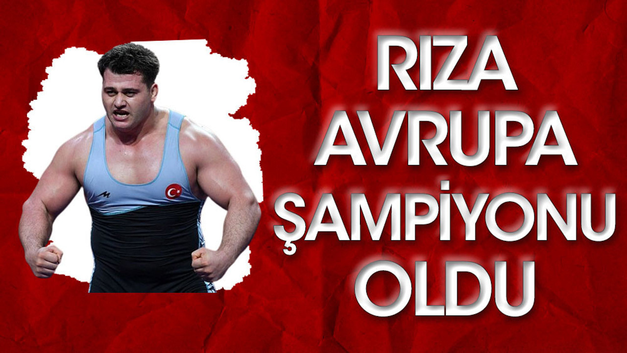 Rıza Kayaalp Avrupa şampiyonu oldu