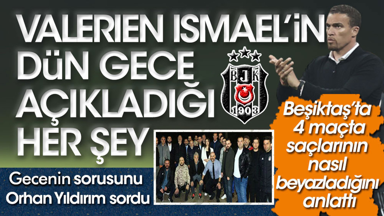 Beşiktaş Teknik Direktörü Valerien Ismael'in dün gece açıkladığı her şey