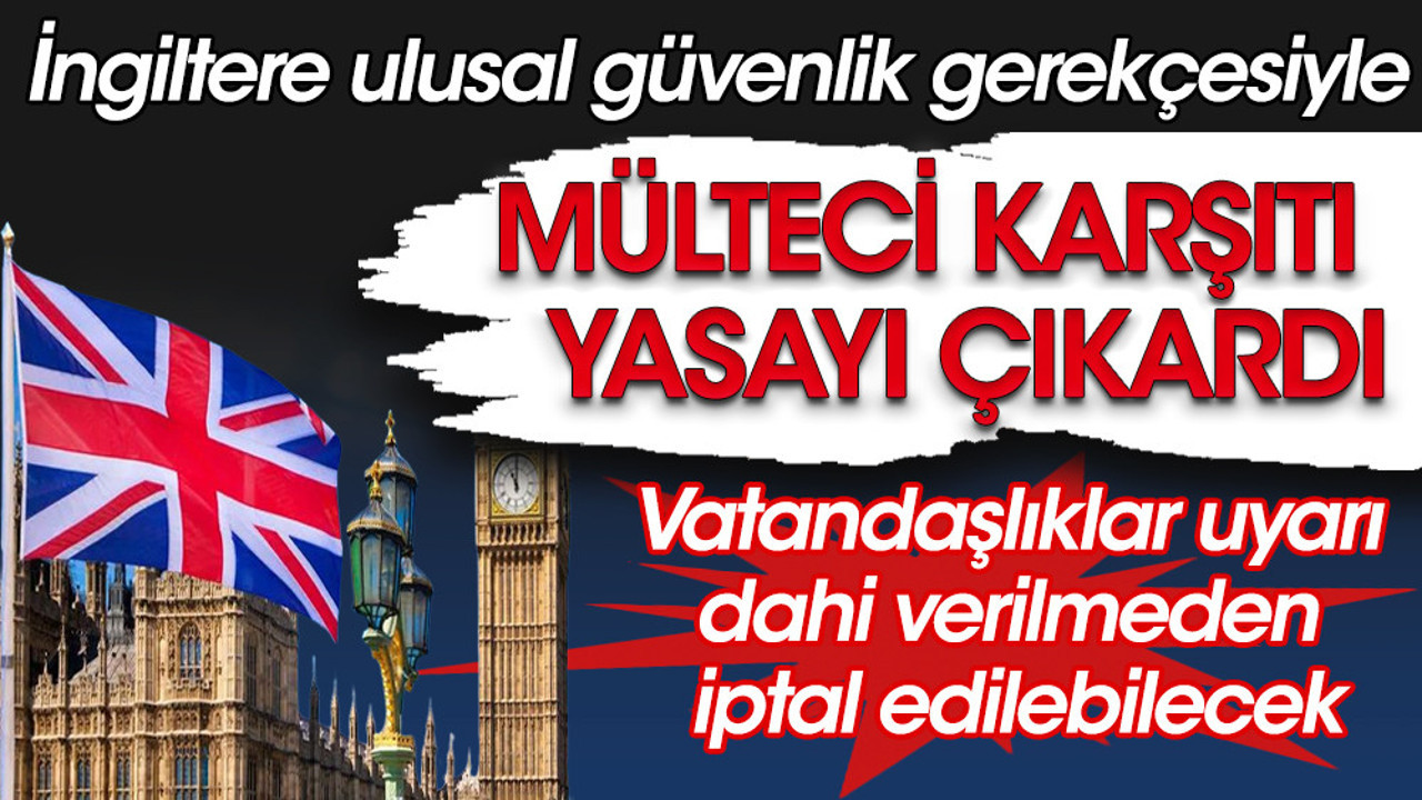 İngiltere mülteci karşıtı yasayı çıkardı! Vatandaşlıklar uyarı dahi verilmeden iptal edilebilecek