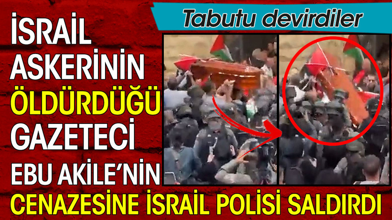 İsrail askerinin öldürdüğü Gazeteci Ebu Akile’nin cenazesine İsrail polisi saldırdı. Tabut devrildi