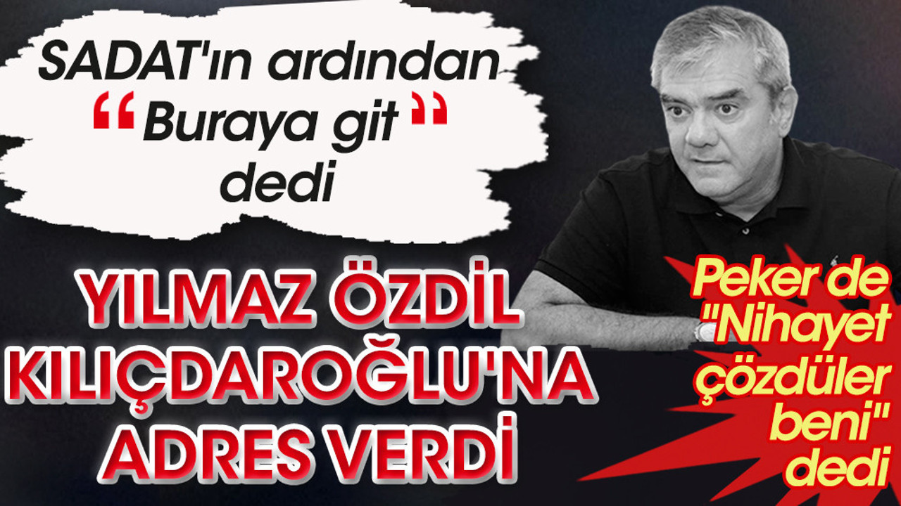 Yılmaz Özdil Kılıçdaroğlu'na adres verdi. SADAT'ın ardından buraya git dedi. Sedat Peker de ''nihayet çözdüler beni'' dedi
