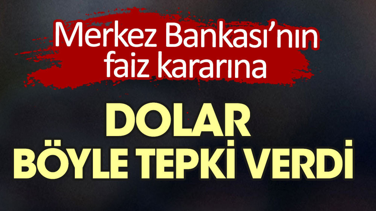 Merkez Bankası'nın faiz kararına dolar böyle tepki gösterdi