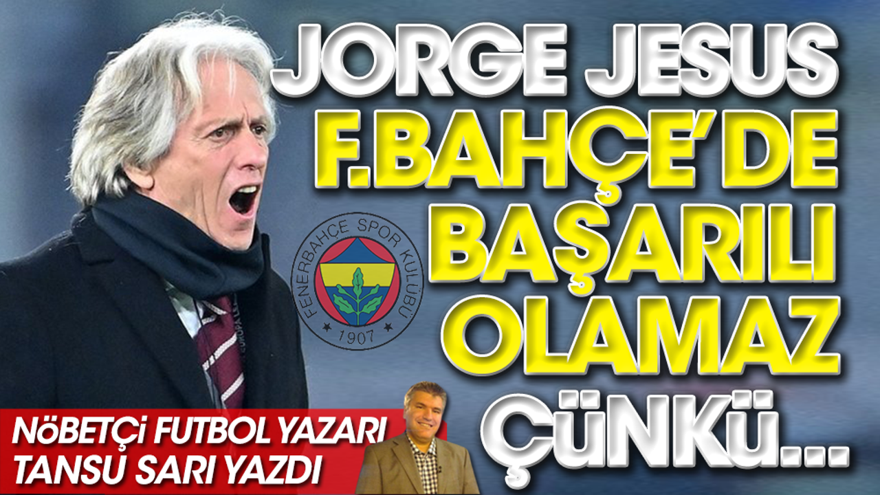 Nöbetçi futbol yazarı Tansu Sarı yazdı. Jorge Jesus Fenerbahçe'de başarılı olamaz çünkü