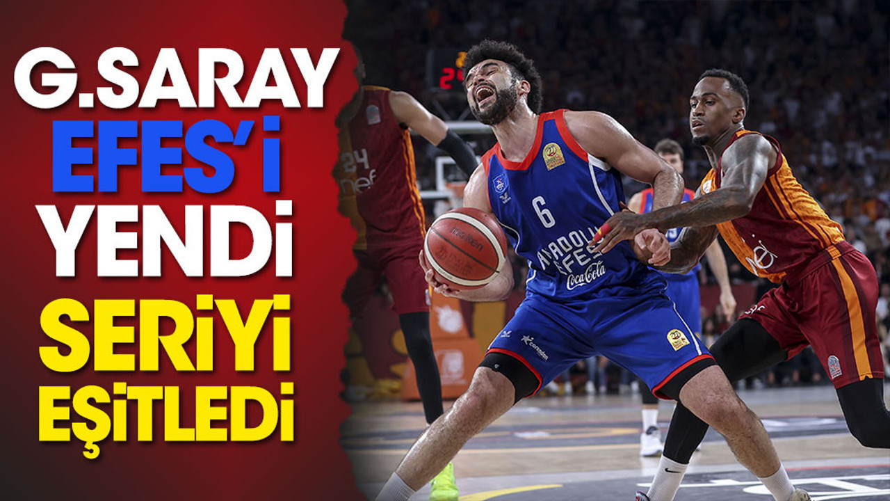 Galatasaray Anadolu Efes'i devirdi. Seriyi eşitledi