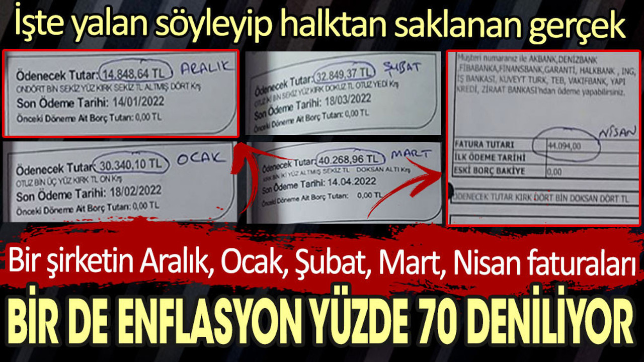 Bir şirketin Aralık, Ocak, Şubat, Mart, Nisan faturaları. Bir de enflasyon yüzde 70 deniliyor. İşte yalan söyleyip halktan saklanan gerçek