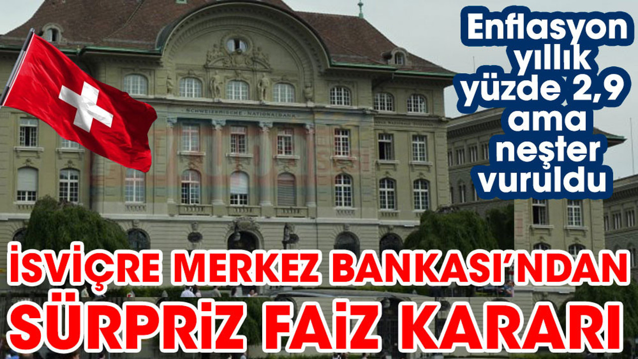 İsviçre Merkez Bankası'ndan sürpriz faiz kararı. Enflasyon yıllık yüzde 2,9 ama neşter vuruldu