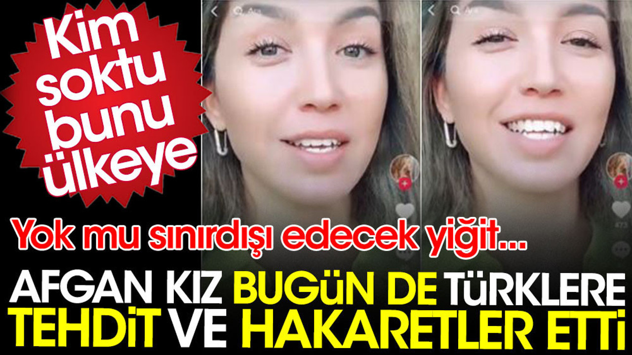 Afgan kız bugün de Türklere tehditler ve hakaretler etti. Yok mu sınır dışı edecek yiğit. Kim soktu bunu Türkiye'ye