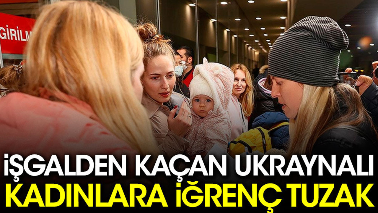 İşgalden kaçan Ukraynalı kadınlara iğrenç tuzak