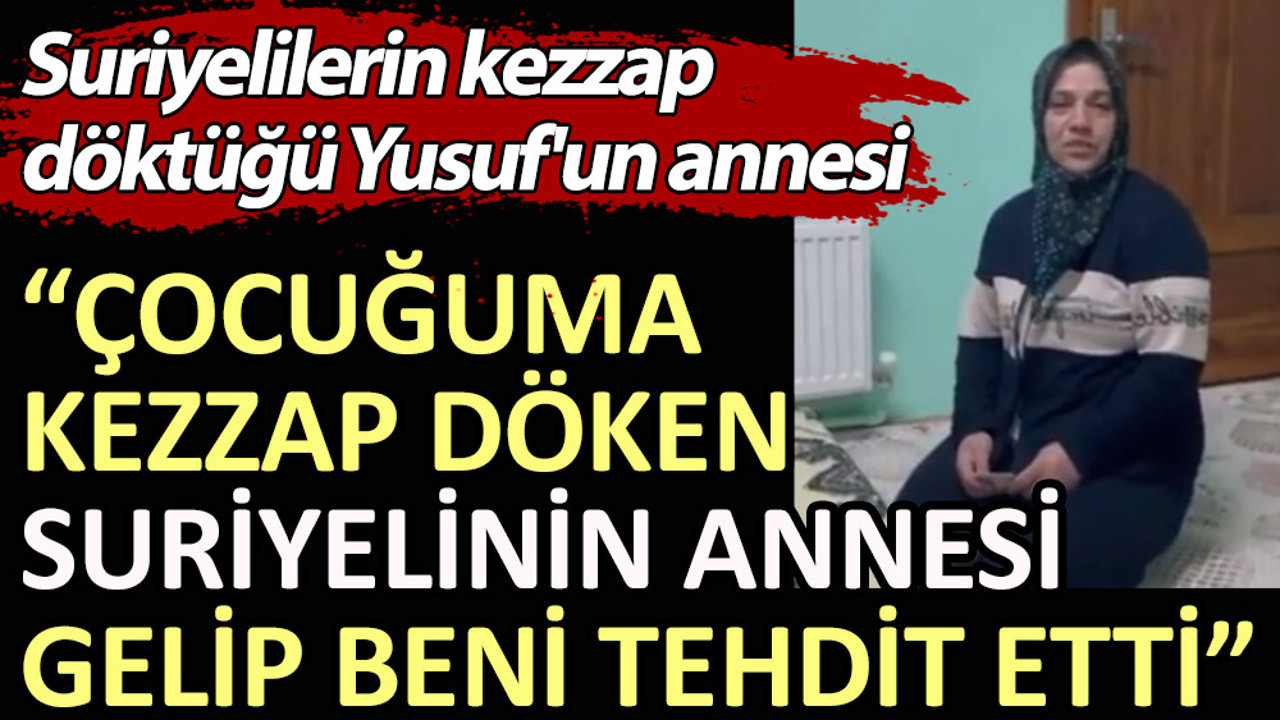 Suriyelilerin kezzap döktüğü Yusuf'un annesi: Çocuğuma kezzap döken Suriyelinin annesi gelip beni tehdit etti