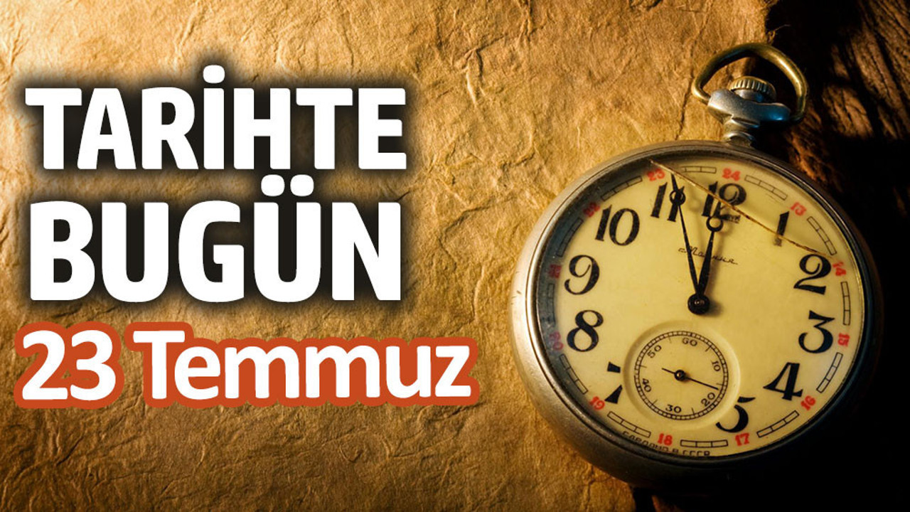 Tarihte bugün 23 Temmuz