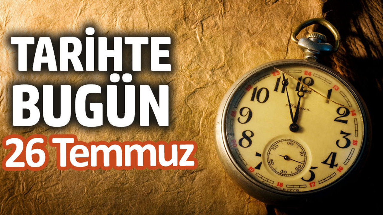 Tarihte bugün 26 Temmuz
