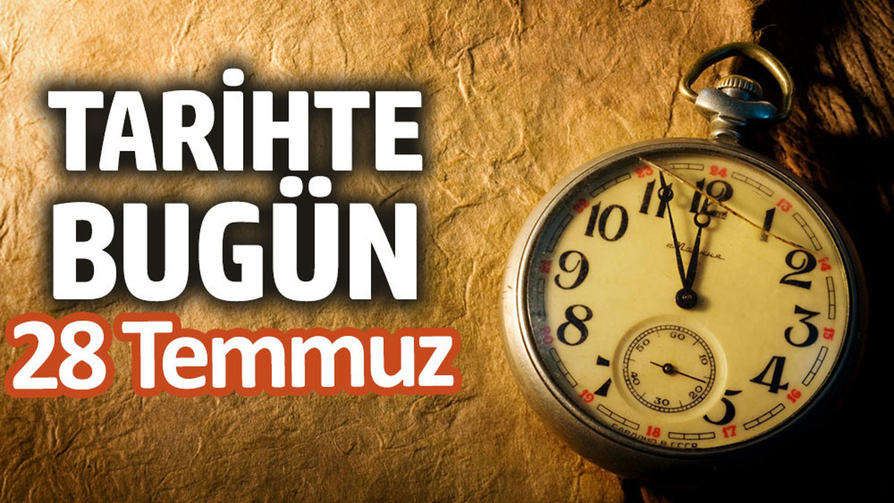 Tarihte bugün 28 Temmuz