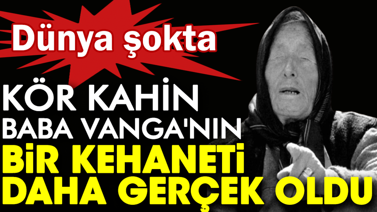 Dünya şokta! Kör kahin Baba Vanga'nın bir kehaneti daha gerçek oldu