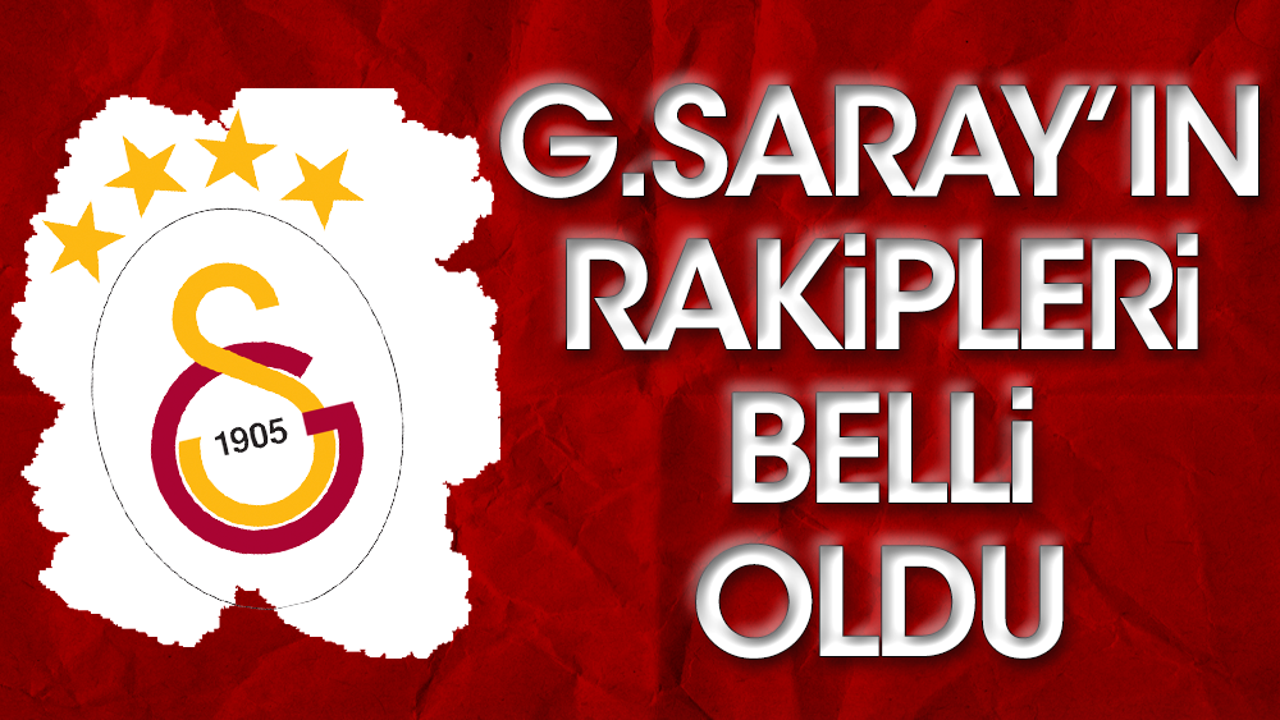 Galatasaray'ın rakipleri belli oldu