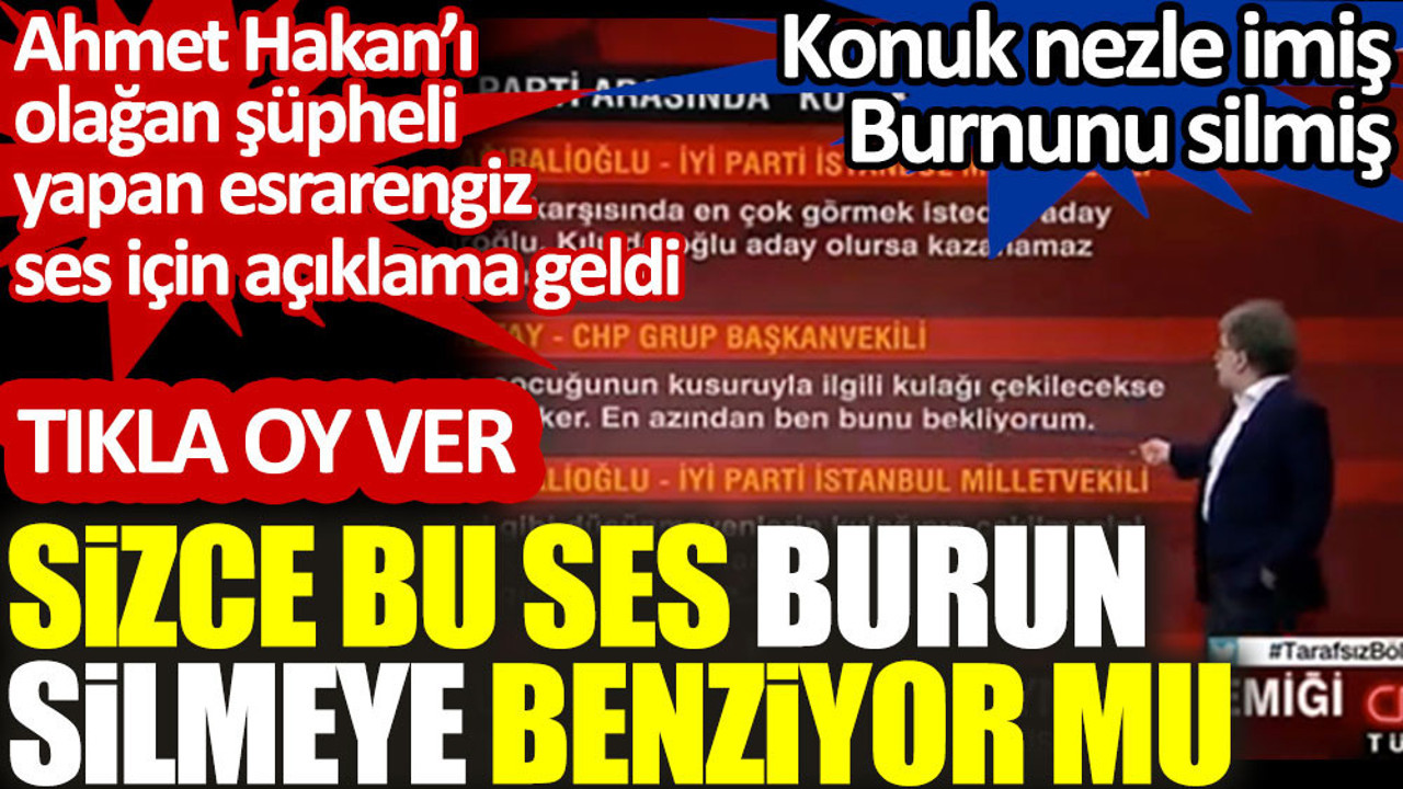 Ahmet Hakan'ı olağan şüpheli yapan esrarengiz ses için açıklama geldi. Sizce bu ses burun silmeye benziyor mu