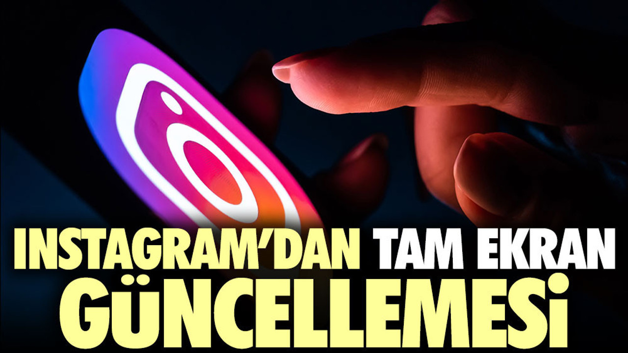 Instagram'dan tam ekran güncellemesi