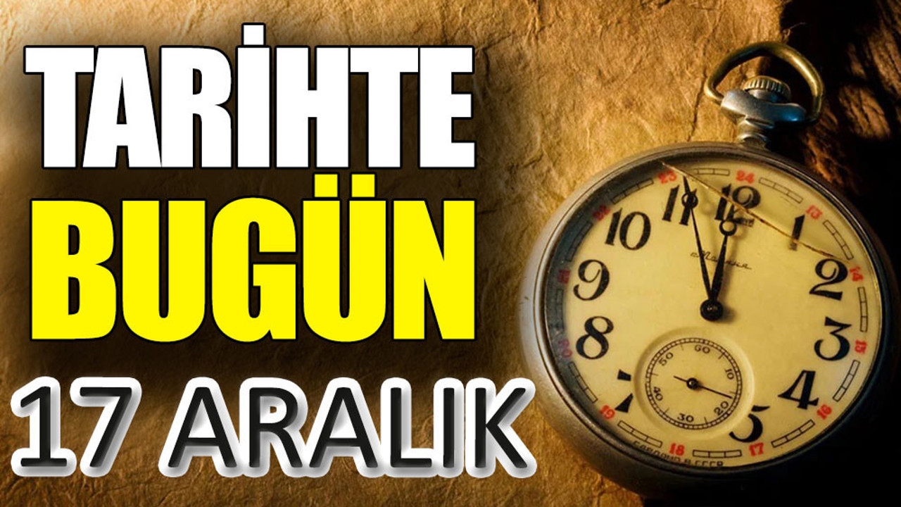 Tarihte bugün 17 Aralık