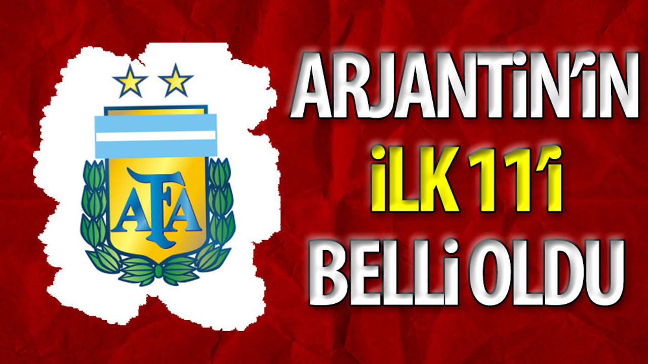 Arjantin'in ilk 11'i belli oldu