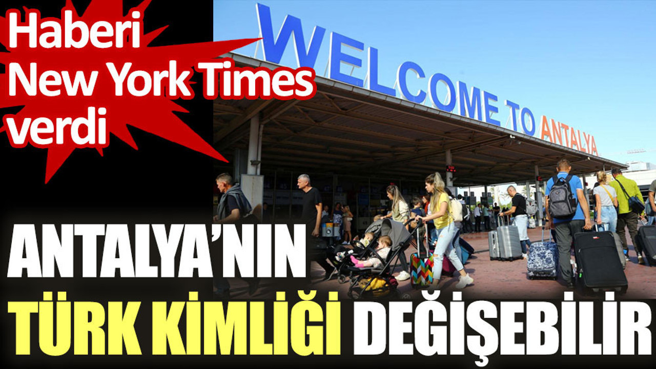 New York Times: Antalya’nın Türk kimliği değişebilir