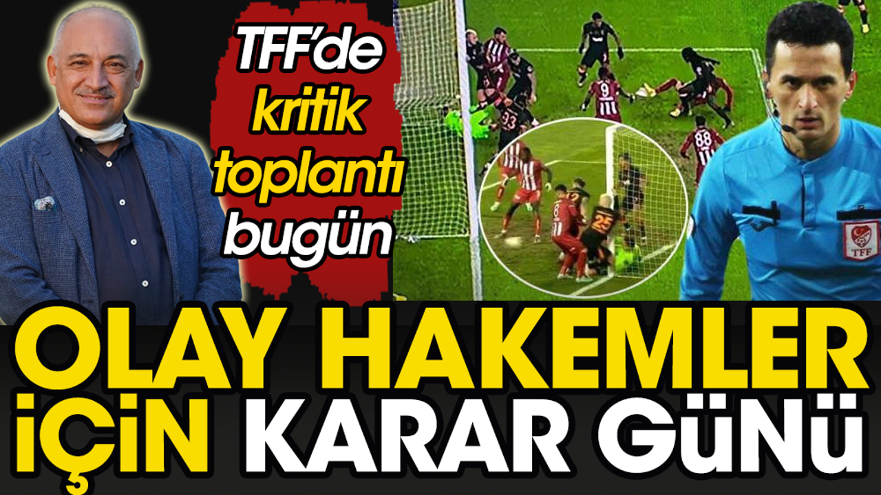 Olaylı Galatasaray maçı hakemlerinin kaderi bugün belli oluyor