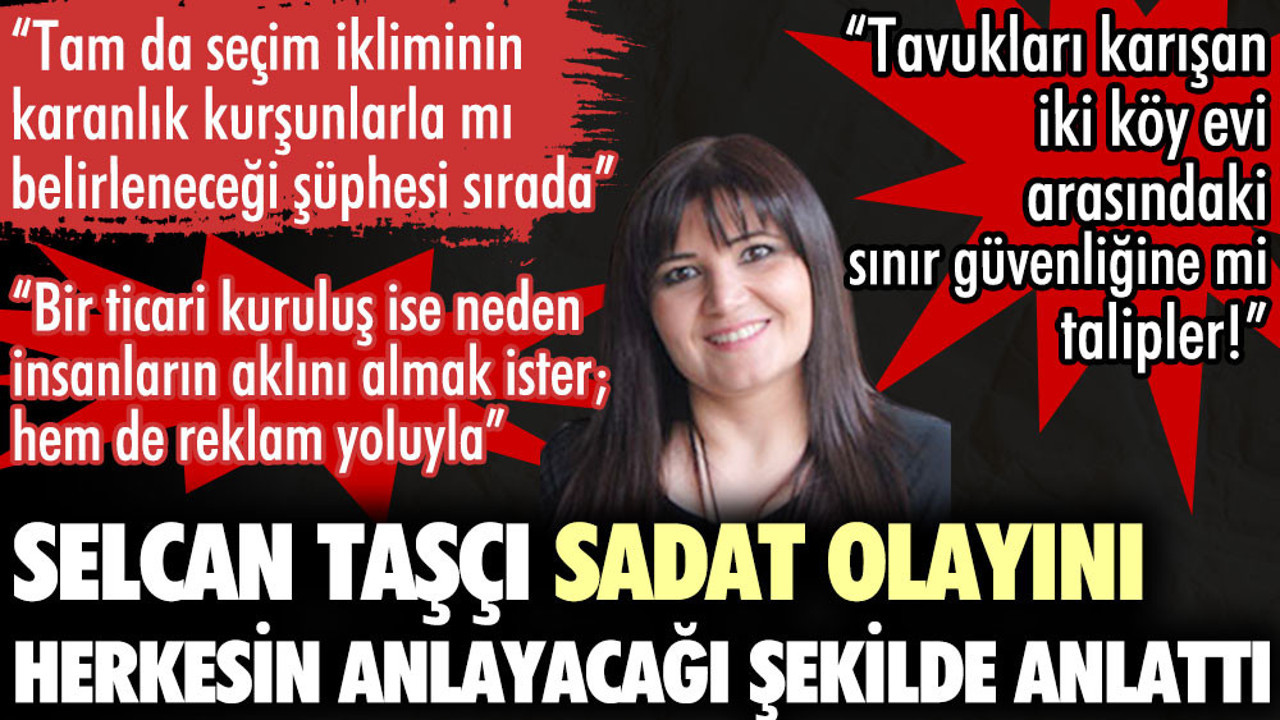 Selcan Taşçı SADAT olayını herkesin anlayacağı şekilde anlattı