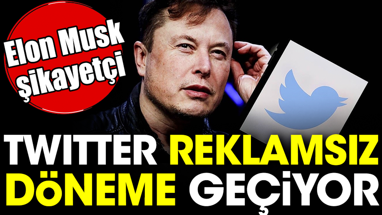 Elon Musk şikayetçiydi. Twitter'da reklamsız döneme geçiliyor
